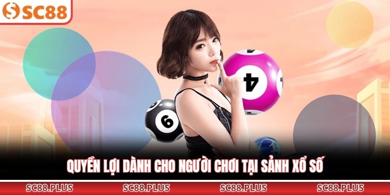 Quyền lợi dành cho người chơi tại sảnh xổ số