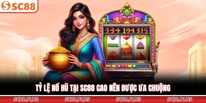 Tỷ lệ nổ hũ tại SC88 cao nên được ưa chuộng